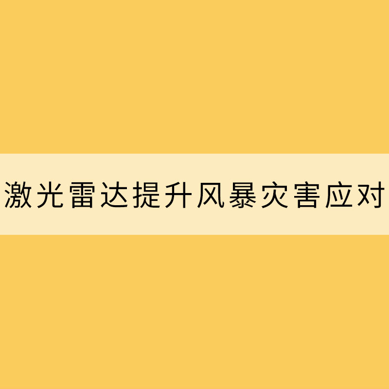 应用激光雷达提升风暴灾害应对能力