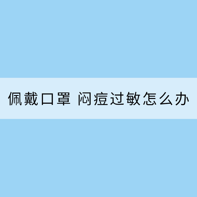 长时间佩戴口罩 闷痘过敏怎么办？