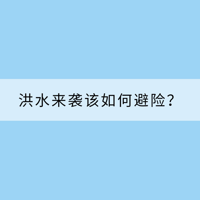 速看！洪水来袭该如何避险？