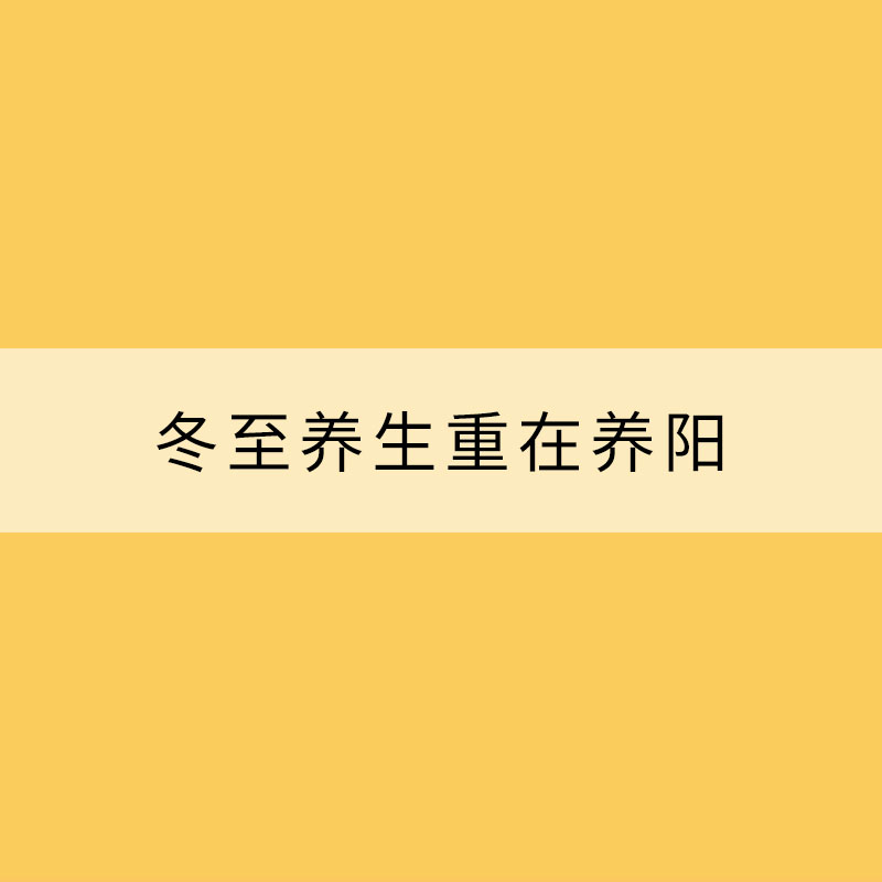 冬至养生重在养阳!冬至必知养生关键点