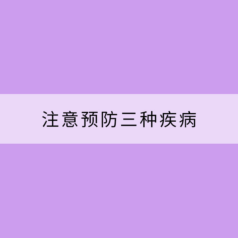 春末夏初天渐热 注意预防三种疾病