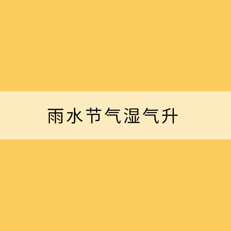 雨水节气湿气升 如何有效“祛湿”